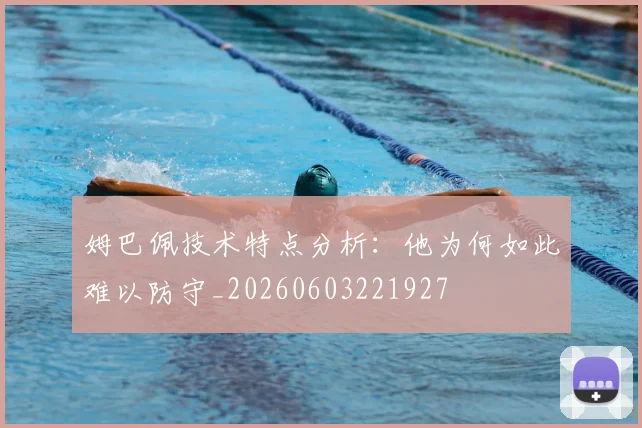 姆巴佩技术特点分析:他为何如此难以防守_20260603221927